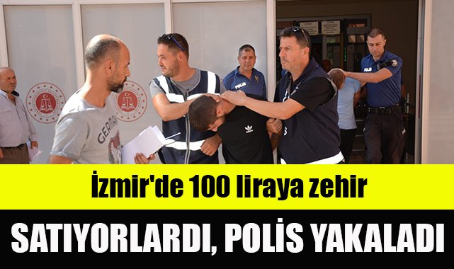 İzmir de 100 liraya zehir satıyorlardı polis yakaladı Yerel