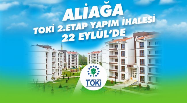 ALİAĞA TOKİ’DE İHALE 22 EYLÜL'DE