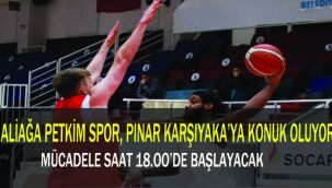 ALİAĞA PETKİM SPOR, PINAR KARŞIYAKA’YA KONUK OLUYOR