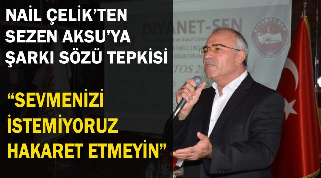 BAŞKAN ÇELİK; SEVMENİZİ İSTEMİYORUZ, HAKARET ETMEYİN