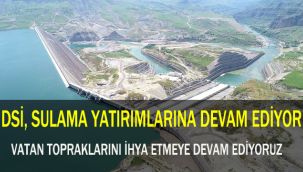 DSİ, SULAMA YATIRIMLARINA DEVAM EDİYOR