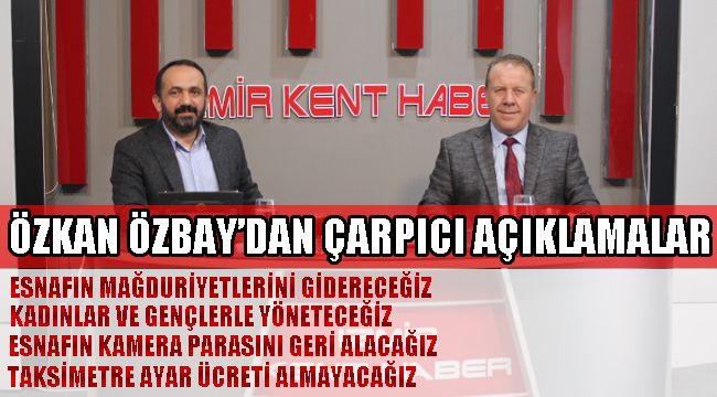 ÖZKAN ÖZBAY'DAN, KENT HABER TV'YE ÇARPICI AÇIKLAMALAR