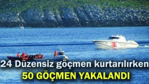 24 DÜZENSİZ GÖÇMEN KURTARILIRKEN 50 GÖÇMEN YAKALANDI