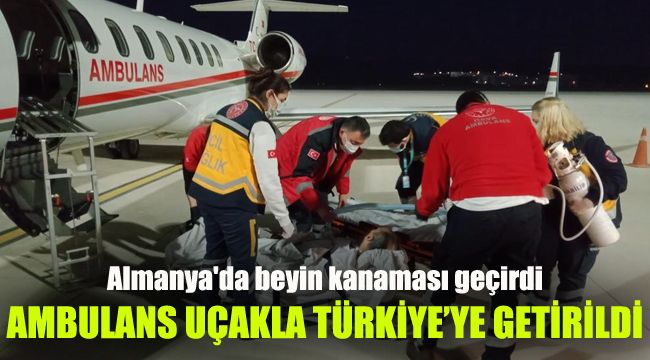 Almanya'da beyin kanaması geçirdi: Ambulans uçakla Türkiye'ye getirildi