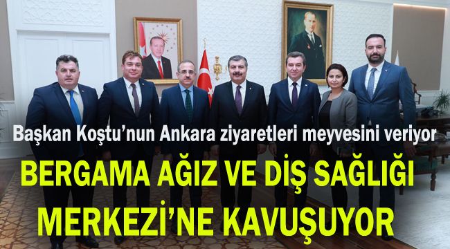 Başkan Koştu'nun Ankara ziyaretleri meyvesini veriyor: Bergama Ağız ve Diş Sağlığı Merkezi'ne kavuşuyor