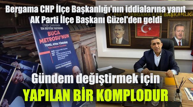 Bergama CHP İlçe Başkanlığı'nın iddialarına yanıt AK Parti İlçe Başkanı Güzel'den geldi: Gündem değiştirmek için yapılan bir komplodur