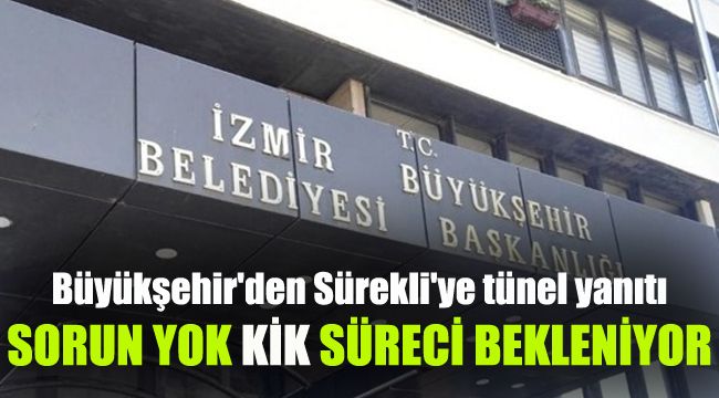 Büyükşehir'den Sürekli'ye tünel yanıtı: Sorun yok, KİK süreci bekleniyor