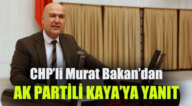 CHP'li Murat Bakan'dan AK Parti'li Atilla Kaya'ya yanıt