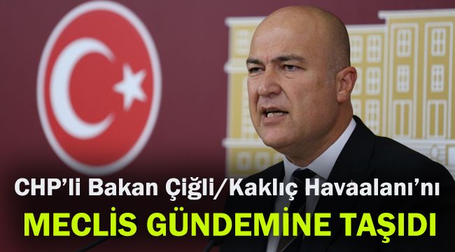 CHP'li Bakan Çiğli/Kaklıç Havaalanı'nı Meclis gündemine taşıdı