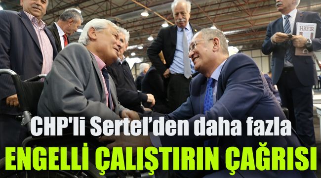 CHP'li Sertel’den daha fazla engelli çalıştırın çağrısı