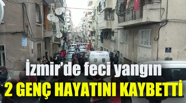 İzmir'de feci yangın: 2 genç hayatını kaybetti