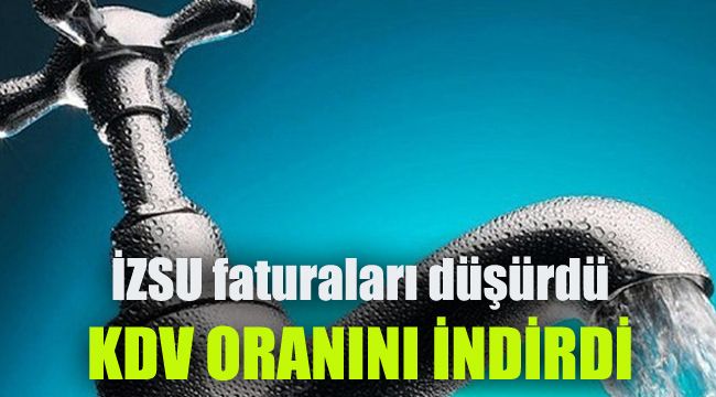 İZSU faturaları düşürdü: KDV oranını indirdi