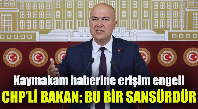 Karaburun Kaymakamı ile ilgili haberlere erişim engeli: CHP’li Bakan "Bu, milletvekiline sansürdür!"