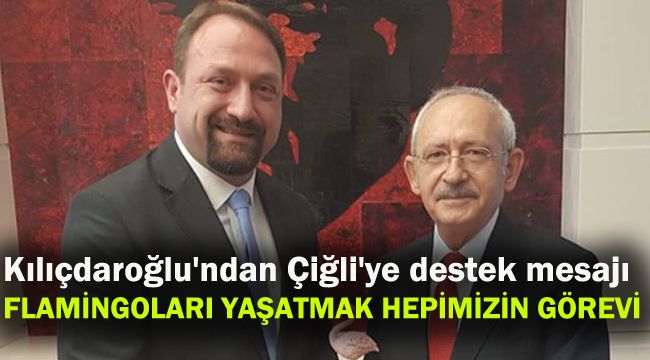 Kılıçdaroğlu'ndan Çiğli'ye destek: Flamingoları yaşatmak hepimizin görevi