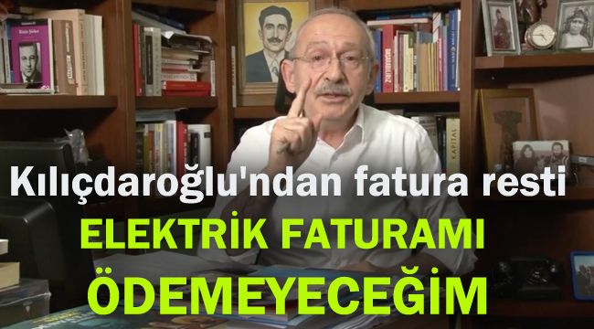 Kılıçdaroğlu'ndan fatura resti: Elektrik faturamı ödemeyeceğim