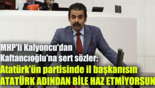 MHP'li Kalyoncu'dan Kaftancıoğlu'na sert sözler: Atatürk'ün partisinde il başkanısın Atatürk adından bile haz etmiyorsun