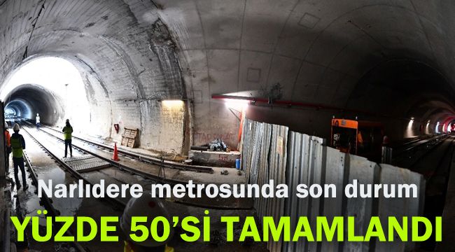 Narlıdere metrosunda son durum: Yüzde 50'si tamamlandı