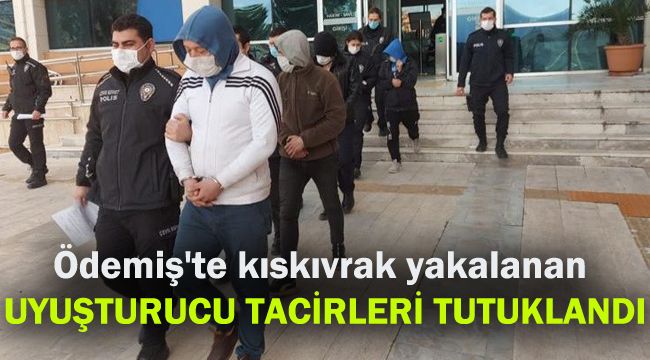 Ödemiş'te kıskıvrak yakalanan uyuşturucu tacirleri tutuklandı