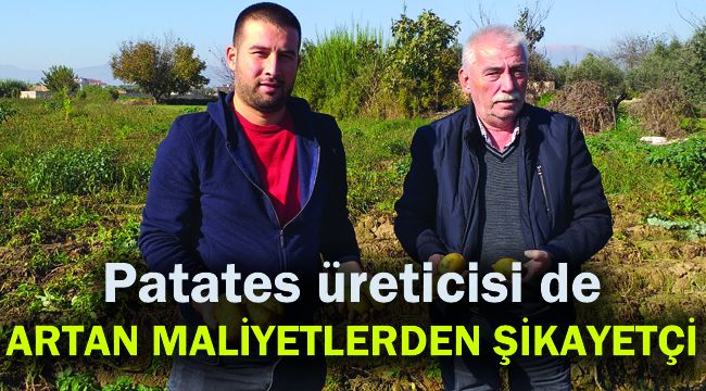 Patates üreticisi de artan maliyetlerden şikayetçi