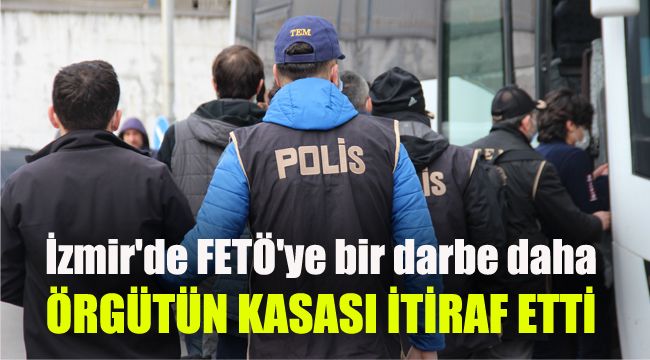 İzmir'de FETÖ'ye bir darbe daha: Örgütün kasası itiraf etti