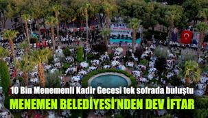 10 Bin Menemenli Kadir Gecesi tek sofrada buluştu: Menemen Belediyesi'nden dev iftar