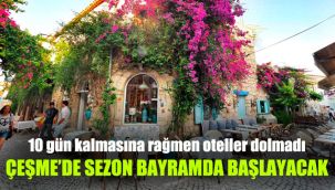 10 gün kalmasına rağmen oteller dolmadı: Çeşme'de sezon bayramda başlayacak