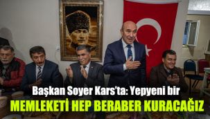 Başkan Soyer Kars’ta: Yepyeni bir memleketi hep beraber kuracağız