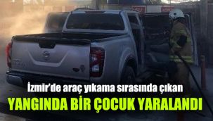 İzmir’de araç yıkama sırasında çıkan yangında bir çocuk yaralandı