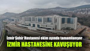 İzmir Şehir Hastanesi ekim ayında tamamlanıyor: İzmir hastanesine kavuşuyor