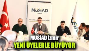 MÜSİAD İzmir, yeni üyelerle büyüyor