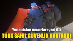 Yunanistan unsurları geri itti, Türk Sahil Güvenlik kurtardı