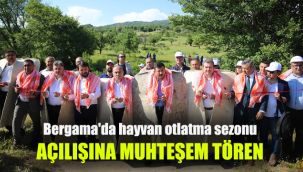 Bergama'da hayvan otlatma sezonu açılışına muhteşem tören