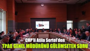 CHP’li Atila Sertel’den TPAO Genel Müdürünü gülümseten soru