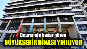 Depremde hasar gören Büyükşehir binası yıkılıyor