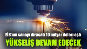 EİB’nin sanayi ihracatı 10 milyar doları aştı: Yükseliş devam edecek