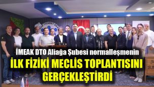 İMEAK DTO Aliağa Şubesi normalleşme sürecindeki ilk fiziki meclis toplantısını gerçekleştirdi