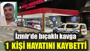 İzmir'de bıçaklı kavga: 1 kişi hayatını kaybetti