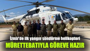 İzmir’de ilk yangın söndürme helikopteri mürettebatıyla göreve hazır