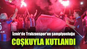 İzmir’de Trabzonspor’un şampiyonluğu coşkuyla kutlandı