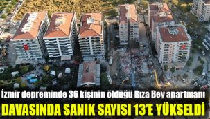 İzmir depreminde 36 kişinin öldüğü Rıza Bey apartmanı davasında sanık sayısı 13' e yükseldi