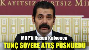 MHP’li Hasan Kalyoncu, Tunç Soyer'e ateş püskürdü