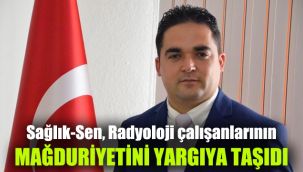 Sağlık-Sen, Radyoloji çalışanlarının mağduriyetini yargıya taşıdı