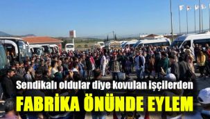 Sendikalı oldular diye kovulan işçilerden fabrika önünde eylem