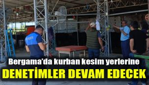 Bergama’da kurban kesim yerlerine denetimler devam edecek