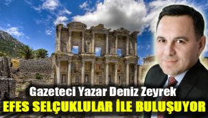 Gazeteci Yazar Deniz Zeyrek Efes Selçuklular ile buluşuyor