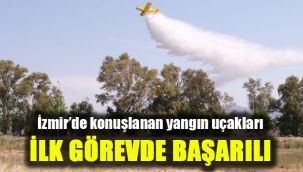 İzmir’de konuşlanan yangın uçakları ilk görevde başarılı