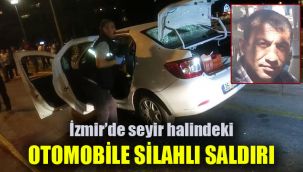 İzmir’de seyir halindeki otomobile silahlı saldırı