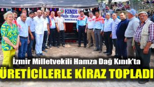 İzmir Milletvekili Hamza Dağ Kınık’ta üreticilerle kiraz topladı