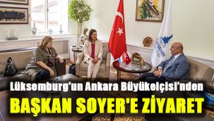 Lüksemburg'un Ankara Büyükelçisi’nden Başkan Soyer'e ziyaret