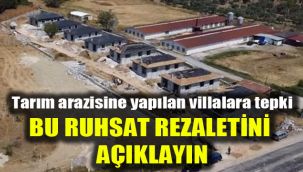 Tarım arazisine yapılan villalara tepki: Bu ruhsat rezaletini açıklayın